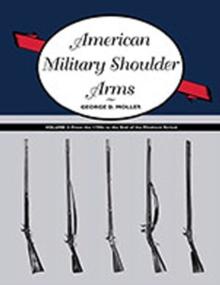 American Military Shoulder Arms, Volume II : From the 1790s to the End of the Flintlock Period