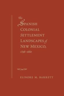 The Spanish Colonial Settlement Landscapes of New Mexico, 1598-1680