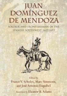 Juan Dominguez de Mendoza : Soldier and Frontiersman of the Spanish Southwest, 1627-1693