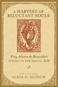 A Harvest of Reluctant Souls : Fray Alonso de Benavides's History of New Mexico, 1630