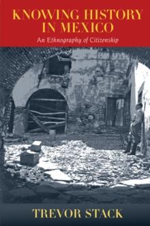 Knowing History in Mexico : An Ethnography of Citizenship