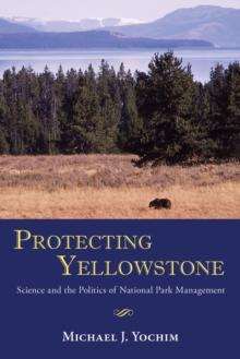 Protecting Yellowstone : Science and the Politics of National Park Management