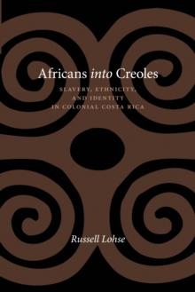 Africans into Creoles : Slavery, Ethnicity, and Identity in Colonial Costa Rica