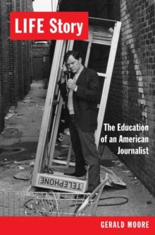 LIFE Story : The Education of an American Journalist