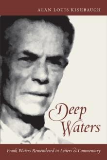 Deep Waters : Frank Waters Remembered in Letters and Commentary