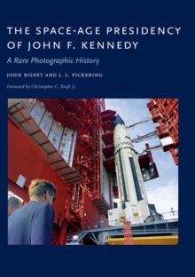 The Space-Age Presidency of John F. Kennedy : A Rare Photographic History