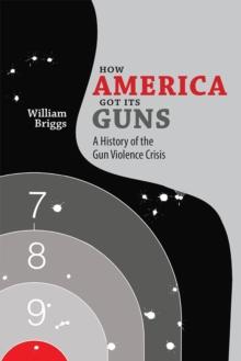 How America Got Its Guns : A History of the Gun Violence Crisis