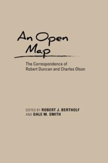 An Open Map : The Correspondence of Robert Duncan and Charles Olson