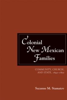 Colonial New Mexican Families : Community, Church, and State, 1692-1800