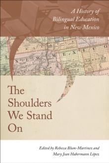 The Shoulders We Stand On : A History of Bilingual Education in New Mexico