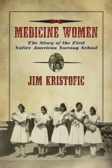 Medicine Women : The Story of the First Native American Nursing School