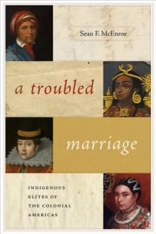 A Troubled Marriage : Indigenous Elites of the Colonial Americas