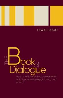 The Book of Dialogue : How to Write Effective Conversation in Fiction, Screenplays, Drama, and Poetry