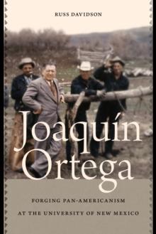 Joaquin Ortega : Forging Pan-Americanism at the University of New Mexico