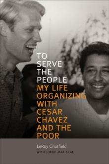 To Serve the People : My Life Organizing with Cesar Chavez and the Poor