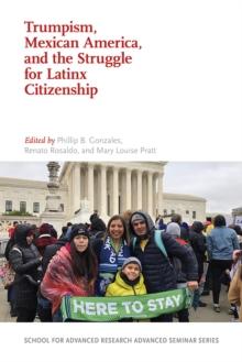 Trumpism, Mexican America, and the Struggle for Latinx Citizenship