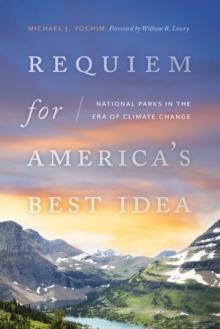 Requiem for America's Best Idea : National Parks in the Era of Climate Change