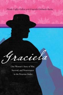 Graciela : One Woman's Story of War, Survival, and Perseverance in the Peruvian Andes