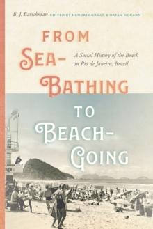 From Sea-Bathing to Beach-Going : A Social History of the Beach in Rio de Janeiro, Brazil