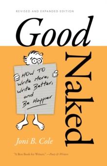 Good Naked : How to Write More, Write Better, and Be Happier. Revised and Expanded Edition.