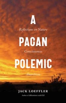 A Pagan Polemic : Reflections on Nature, Consciousness, and Anarchism