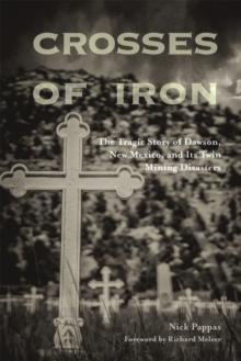 Crosses of Iron : The Tragic Story of Dawson, New Mexico, and Its Twin Mining Disasters