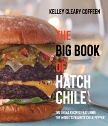 The Big Book of Hatch Chile : 180 Great Recipes Featuring the World's Favorite Chile Pepper