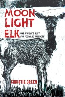 Moonlight Elk : One Woman's Hunt for Food and Freedom