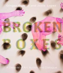 Broken Boxes : A Decade of Art, Action, and Dialogue