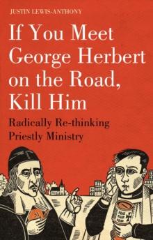 If you meet George Herbert on the road, kill him : Radically Re-Thinking Priestly Ministry