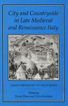 City and Countryside in Late Medieval and Renaissance Italy : Essays Presented to Philip Jones