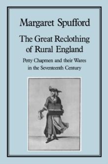 Great Reclothing of Rural England : Petty Chapman and Their Wares in the Seventeenth Century