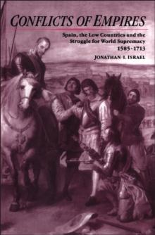 Conflicts of Empires : Spain, the Low Countries and the Struggle for World Supremacy, 1585-1713