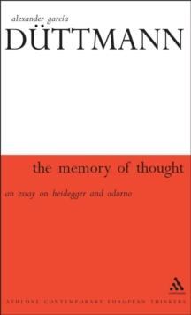 The Memory of Thought : An Essay on Heidegger and Adorno