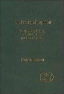 Understanding Dan : An Exegetical Study of a Biblical City, Tribe and Ancestor