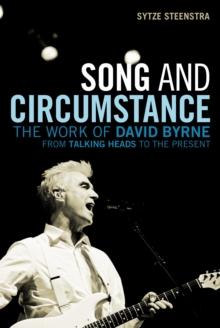 Song and Circumstance : The Work of David Byrne from Talking Heads to the Present