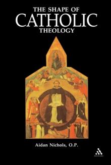 Shape of Catholic Theology : An Introduction to its Sources, Principles, and History