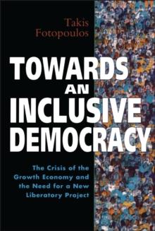 Towards an Inclusive Democracy : The Crisis of the Growth Economy and the Need for a New Liberatory Project