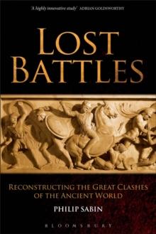 Lost Battles : Reconstructing the Great Clashes of the Ancient World