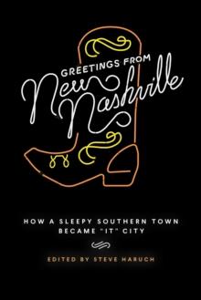 Greetings from New Nashville : How a Sleepy Southern Town Became "It" City