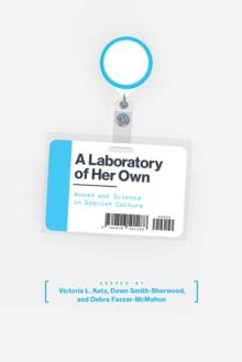 A Laboratory of Her Own : Women and Science in Spanish Culture