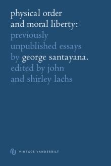 Physical Order and Moral Liberty : Previously Unpublished Essays of George Santayana