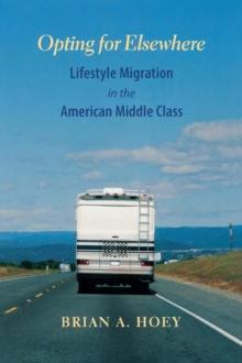 Opting for Elsewhere : Lifestyle Migration in the American Middle Class