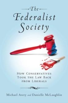 The Federalist Society : How Conservatives Took the Law Back from Liberals