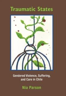 Traumatic States : Gendered Violence, Suffering, and Care in Chile