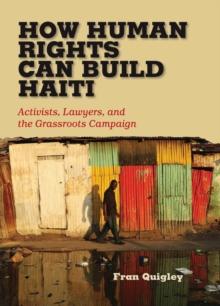 How Human Rights Can Build Haiti : Activists, Lawyers, and the Grassroots Campaign