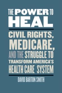 The Power to Heal : Civil Rights, Medicare, and the Struggle to Transform America's Health Care System