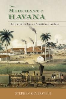 The Merchant of Havana : The Jew in the Cuban Abolitionist Archive