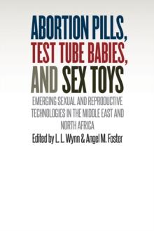 Abortion Pills, Test Tube Babies, and Sex Toys : Emerging Sexual and Reproductive Technologies in the Middle East and North Africa