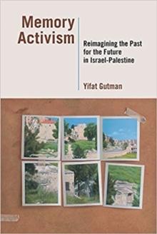 Memory Activism : Reimagining the Past for the Future in Israel-Palestine